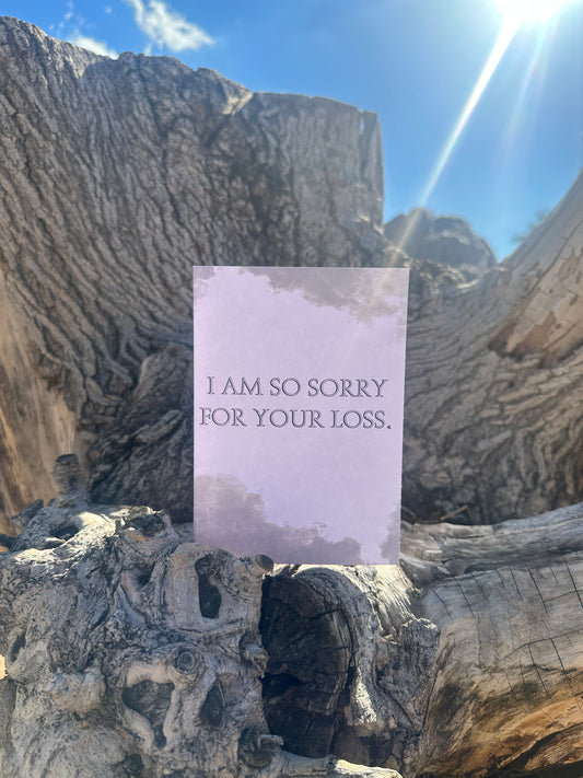 I Am So Sorry For Your Loss. - Greeting Card